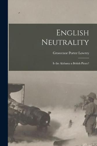 Cover image for English Neutrality: is the Alabama a British Pirate?