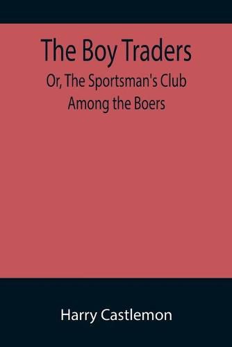 Cover image for The Boy Traders; Or, The Sportsman's Club Among the Boers