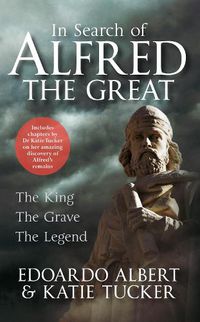 Cover image for In Search of Alfred the Great: The King, The Grave, The Legend