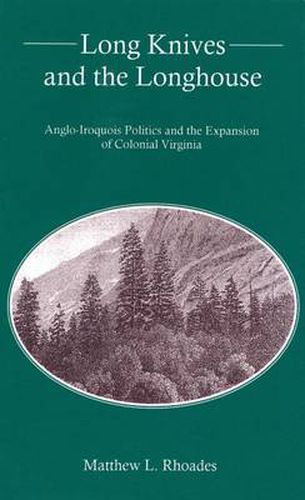 Cover image for Long Knives and the Longhouse: Anglo-Iroquois Politics and the Expansion of Colonial Virginia