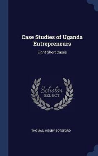 Cover image for Case Studies of Uganda Entrepreneurs: Eight Short Cases