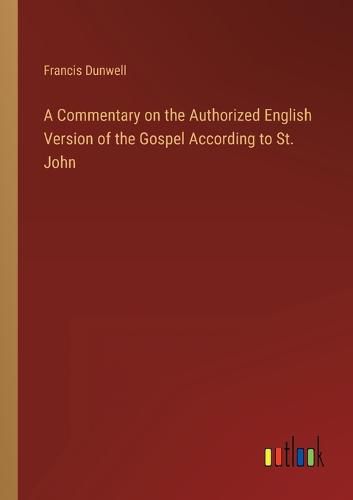 Cover image for A Commentary on the Authorized English Version of the Gospel According to St. John