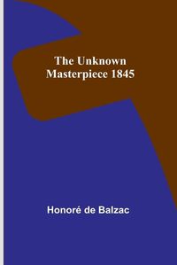 Cover image for The Unknown Masterpiece 1845