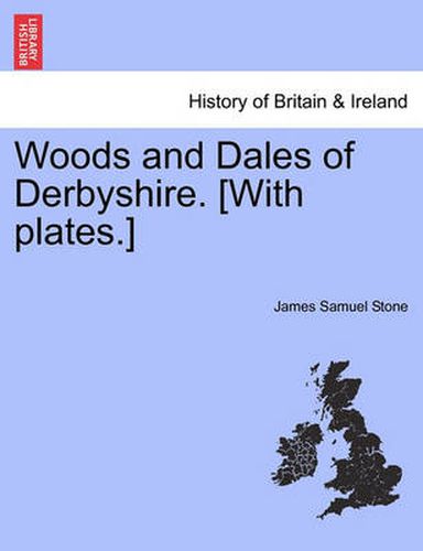 Cover image for Woods and Dales of Derbyshire. [With Plates.]