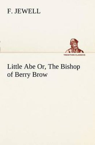 Cover image for Little Abe Or, The Bishop of Berry Brow