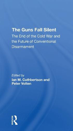 Cover image for The Guns Fall Silent: The End Of The Cold War And The Future Of Conventional Disarmament