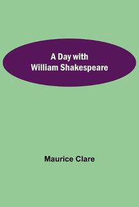 Cover image for A Day with William Shakespeare