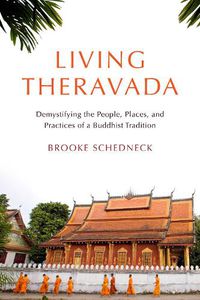 Cover image for Living Theravada: Demystifying the People, Places, and Practices of a Buddhist Tradition