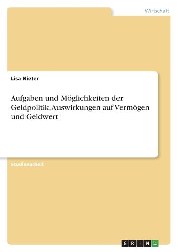 Cover image for Aufgaben und Moeglichkeiten der Geldpolitik. Auswirkungen auf Vermoegen und Geldwert