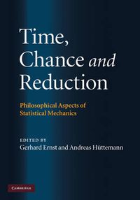 Cover image for Time, Chance, and Reduction: Philosophical Aspects of Statistical Mechanics