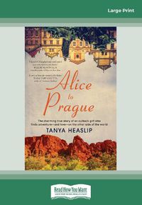 Cover image for Alice to Prague: The charming true story of an outback girl who finds adventure aEURO  and love aEURO  on the other side of the world