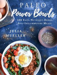 Cover image for Paleo Power Bowls: 100 Easy, Nutrient-Dense, Anti-Inflammatory Meals