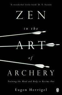 Cover image for Zen in the Art of Archery: Training the Mind and Body to Become One