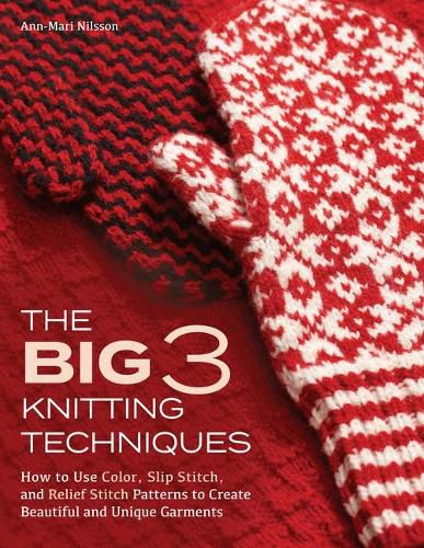 Cover image for The Big 3 Knitting Techniques: How to Use Color, Slip Stitch, and Relief Stitch Patterns to Create Beautiful and Unique Garments