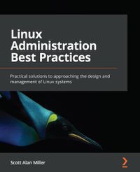 Cover image for Linux Administration Best Practices: Practical solutions to approaching the design and management of Linux systems