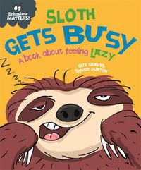 Cover image for Behaviour Matters: Sloth Gets Busy: A book about feeling lazy