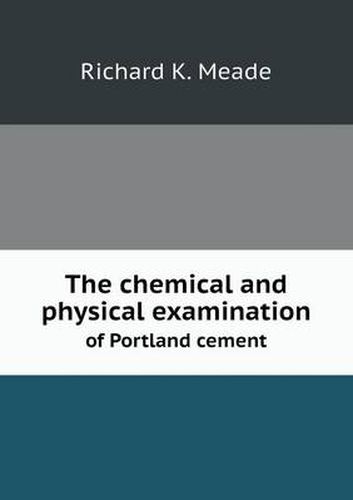 Cover image for The chemical and physical examination of Portland cement