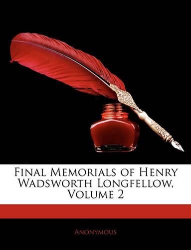 Cover image for Final Memorials of Henry Wadsworth Longfellow, Volume 2