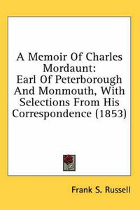 Cover image for A Memoir of Charles Mordaunt: Earl of Peterborough and Monmouth, with Selections from His Correspondence (1853)