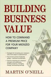 Cover image for Building Business Value: How to Command a Premium Price for Your Midsized Company