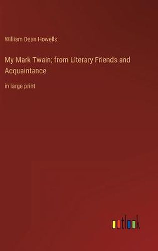 My Mark Twain; from Literary Friends and Acquaintance