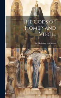 Cover image for The Gods of Homer and Virgil; Or, Mythology for Children