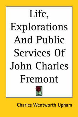 Cover image for Life, Explorations And Public Services Of John Charles Fremont