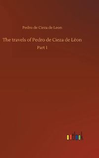 Cover image for The travels of Pedro de Cieza de Leon