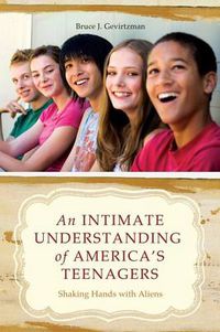 Cover image for An Intimate Understanding of America's Teenagers: Shaking Hands with Aliens