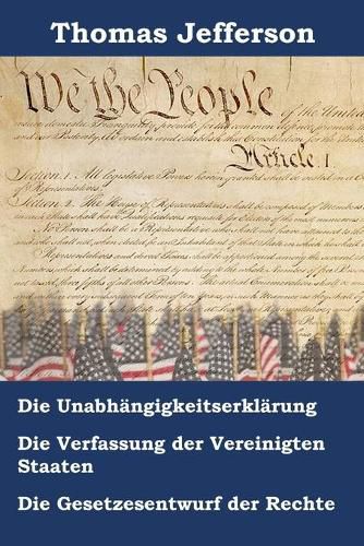Cover image for Unabhangigkeitserklarung, Verfassung Und Gesetzesentwurf Der Rechte Der Vereinigten Staaten Von Amerika: Declaration of Independence, Constitution, and Bill of Rights of the United States of America, German Edition