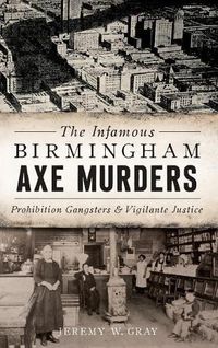 Cover image for The Infamous Birmingham Axe Murders: Prohibition Gangsters and Vigilante Justice