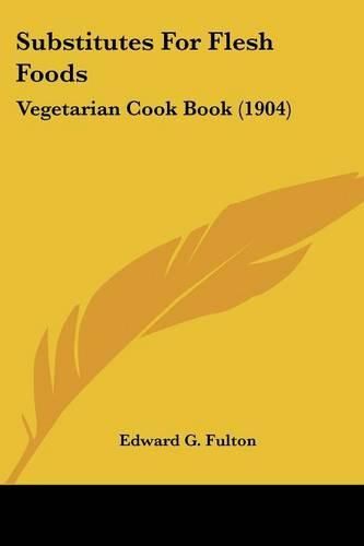 Cover image for Substitutes for Flesh Foods: Vegetarian Cook Book (1904)