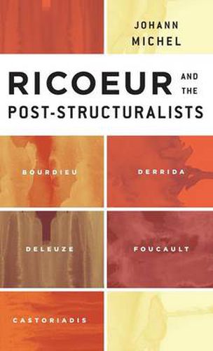 Ricoeur and the Post-Structuralists: Bourdieu, Derrida, Deleuze, Foucault, Castoriadis