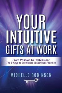 Cover image for Your Intuitive Gifts At Work: From Passion to Profession: The 8 Keys to Excellence in Spiritual Practice