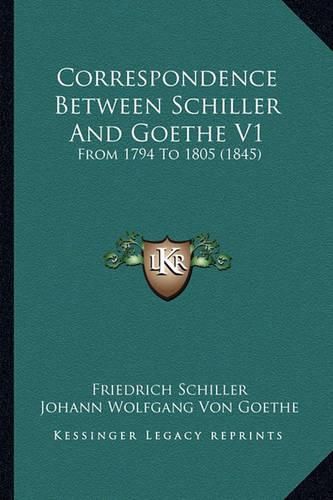 Cover image for Correspondence Between Schiller and Goethe V1: From 1794 to 1805 (1845)