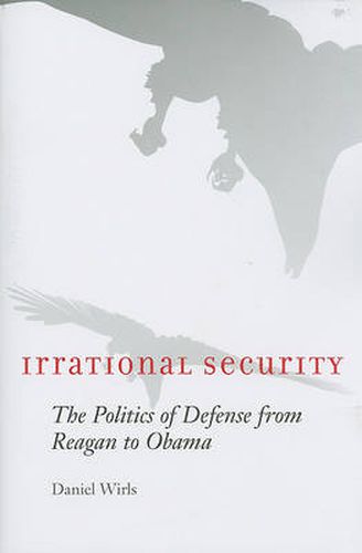 Cover image for Irrational Security: The Politics of Defense from Reagan to Obama