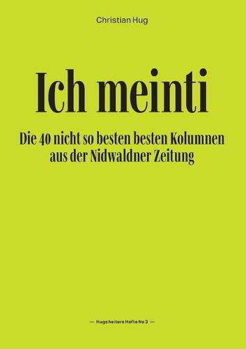 Cover image for Ich meinti III: Die 40 nicht so besten besten Kolumnen aus der Nidwaldner Zeitung