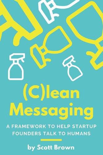 (C)lean Messaging: A framework to help startup founders talk to humans