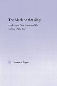 Cover image for The Machine that Sings: Modernism, Hart Crane and the Culture of the Body