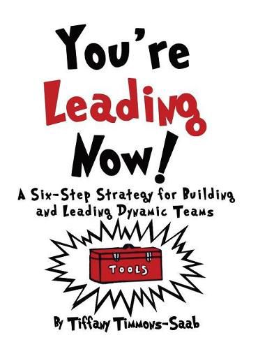 You're Leading Now! A Six-Step Strategy for Building and Leading Dynamic Teams