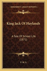 Cover image for King Jack of Haylands: A Tale of School Life (1871)