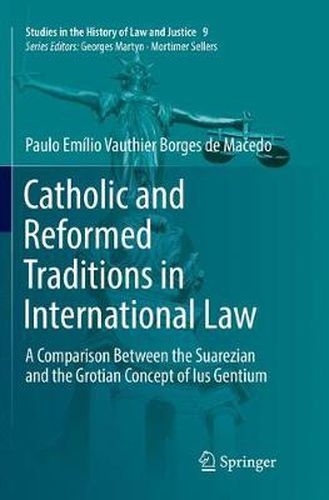 Cover image for Catholic and Reformed Traditions in International Law: A Comparison Between the Suarezian and the Grotian Concept of Ius Gentium