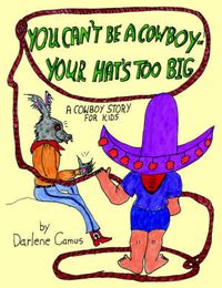 Cover image for You Can't Be A Cowboy - Your Hat's Too Big: A Cowboy Story For Kids