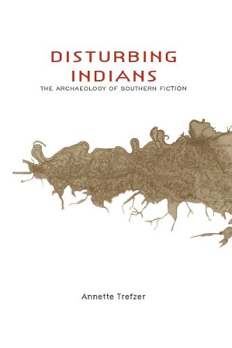 Cover image for Disturbing Indians: The Archaeology of Southern Fiction