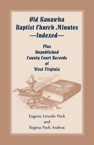 Cover image for Old Kanawha Baptist Church Minutes--Indexed, Plus Unpublished County Court Records of West Virginia