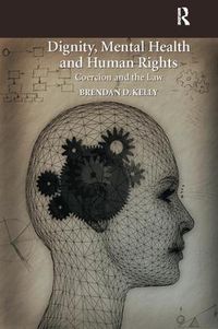 Cover image for Dignity, Mental Health and Human Rights: Coercion and the Law