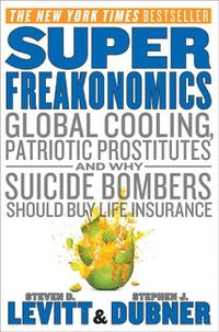 Cover image for Superfreakonomics: Global Cooling, Patriotic Prostitutes, and Why Suicide Bombers Should Buy Life Insurance
