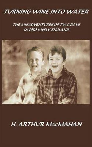 Cover image for Turning Wine into Water: THE MISADVENTURES OF TWO BOYS IN 1930's NEW ENGLAND