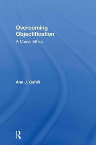 Cover image for Overcoming Objectification: A Carnal Ethics