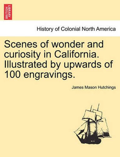 Cover image for Scenes of Wonder and Curiosity in California. Illustrated by Upwards of 100 Engravings.